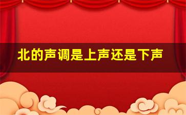 北的声调是上声还是下声