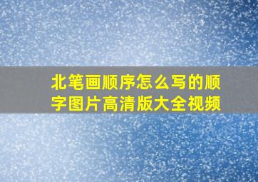 北笔画顺序怎么写的顺字图片高清版大全视频