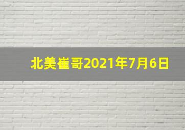 北美崔哥2021年7月6日