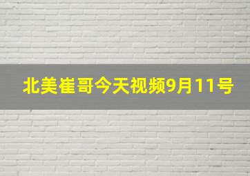 北美崔哥今天视频9月11号