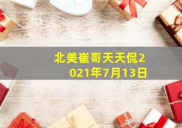 北美崔哥天天侃2021年7月13日