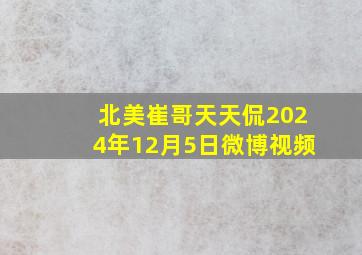 北美崔哥天天侃2024年12月5日微博视频