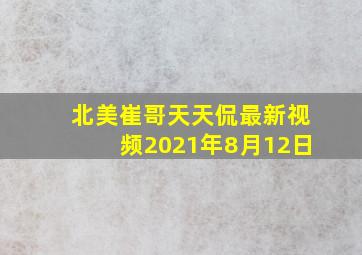 北美崔哥天天侃最新视频2021年8月12日