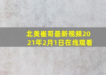 北美崔哥最新视频2021年2月1日在线观看