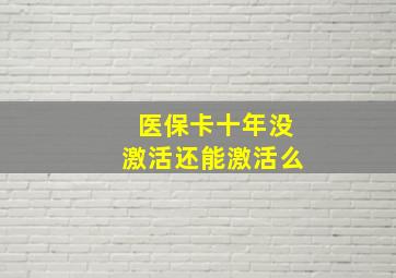 医保卡十年没激活还能激活么