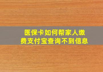 医保卡如何帮家人缴费支付宝查询不到信息