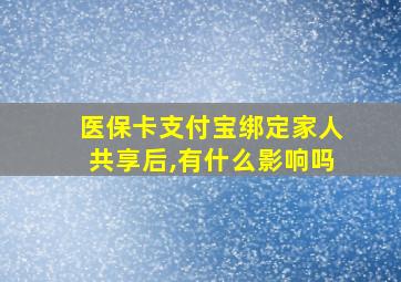 医保卡支付宝绑定家人共享后,有什么影响吗