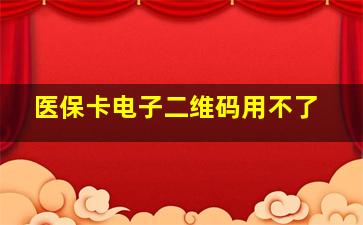 医保卡电子二维码用不了