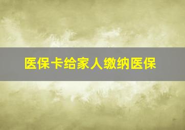 医保卡给家人缴纳医保