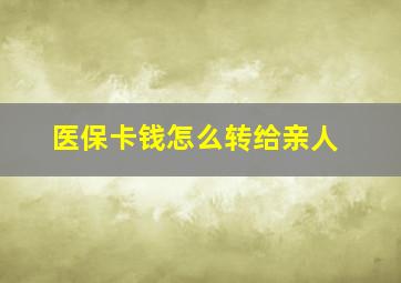 医保卡钱怎么转给亲人