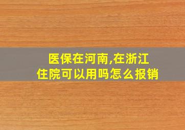 医保在河南,在浙江住院可以用吗怎么报销