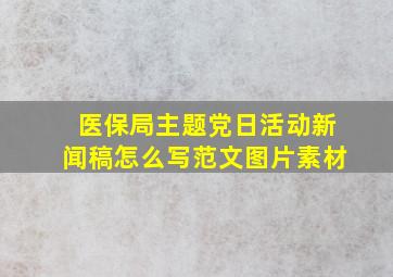 医保局主题党日活动新闻稿怎么写范文图片素材