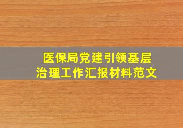 医保局党建引领基层治理工作汇报材料范文