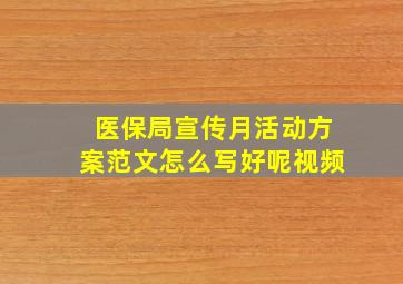 医保局宣传月活动方案范文怎么写好呢视频