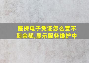 医保电子凭证怎么查不到余额,显示服务维护中