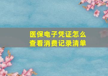 医保电子凭证怎么查看消费记录清单