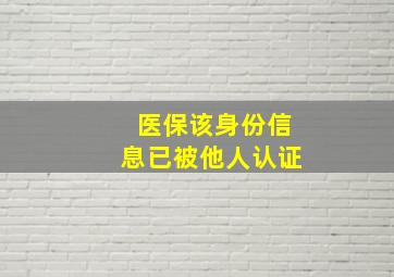 医保该身份信息已被他人认证