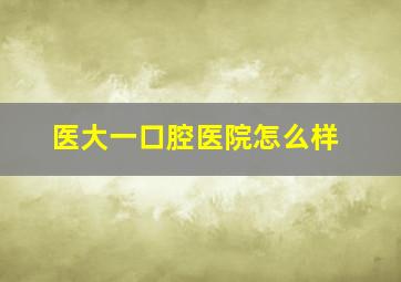 医大一口腔医院怎么样