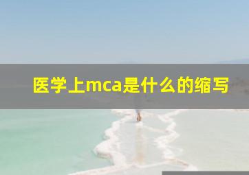 医学上mca是什么的缩写