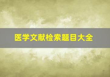 医学文献检索题目大全