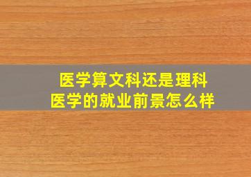 医学算文科还是理科医学的就业前景怎么样