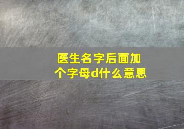 医生名字后面加个字母d什么意思