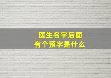 医生名字后面有个预字是什么