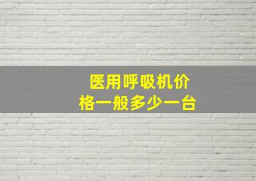 医用呼吸机价格一般多少一台