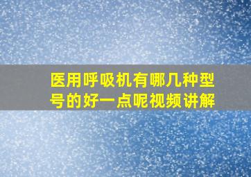 医用呼吸机有哪几种型号的好一点呢视频讲解