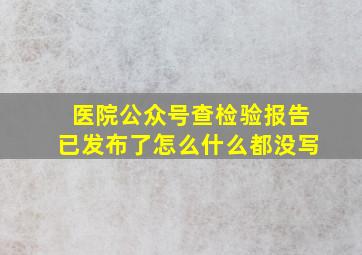 医院公众号查检验报告已发布了怎么什么都没写