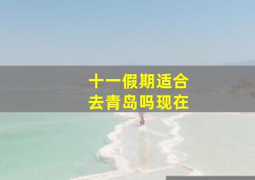 十一假期适合去青岛吗现在