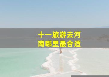 十一旅游去河南哪里最合适