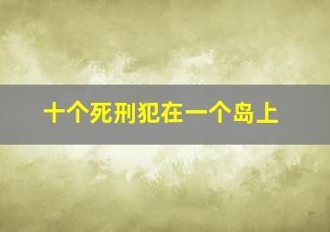 十个死刑犯在一个岛上