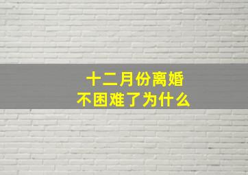 十二月份离婚不困难了为什么