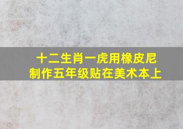 十二生肖一虎用橡皮尼制作五年级贴在美术本上