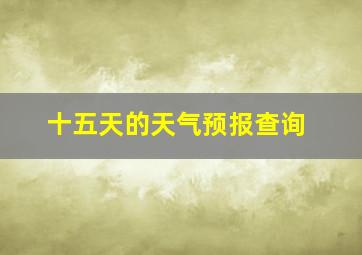 十五天的天气预报查询