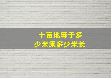 十亩地等于多少米乘多少米长