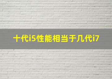 十代i5性能相当于几代i7