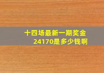 十四场最新一期奖金24170是多少钱啊