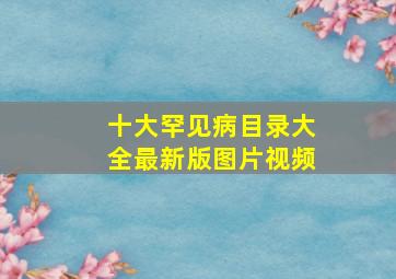 十大罕见病目录大全最新版图片视频