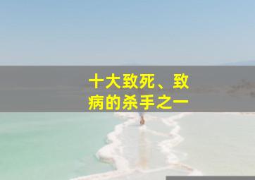 十大致死、致病的杀手之一