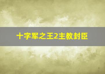 十字军之王2主教封臣