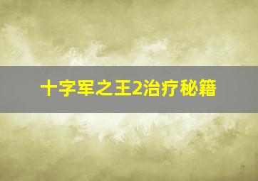 十字军之王2治疗秘籍