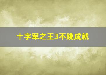 十字军之王3不跳成就