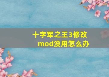 十字军之王3修改mod没用怎么办