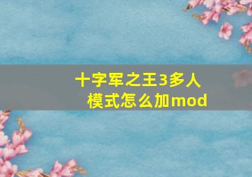 十字军之王3多人模式怎么加mod