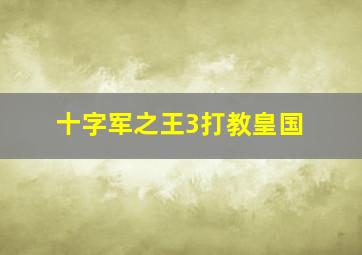 十字军之王3打教皇国