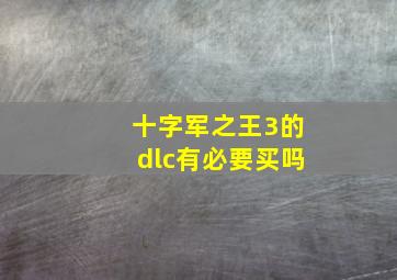 十字军之王3的dlc有必要买吗