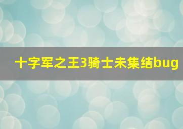 十字军之王3骑士未集结bug