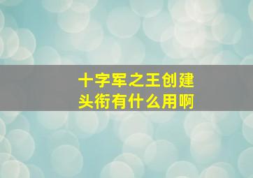 十字军之王创建头衔有什么用啊